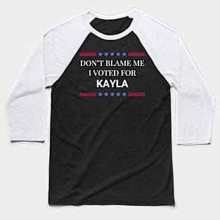 Dont Blame Me I Voted For Kayla Baseball T-Shirt